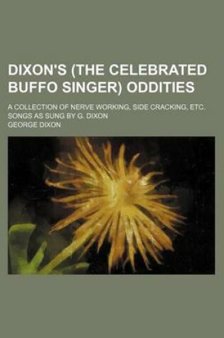 Cover of Dixon's (the Celebrated Buffo Singer) Oddities; A Collection of Nerve Working, Side Cracking, Etc. Songs as Sung by G. Dixon