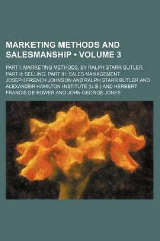 Cover of Marketing Methods and Salesmanship (Volume 3); Part I Marketing Methods, by Ralph Starr Butler. Part II Selling. Part III Sales Management