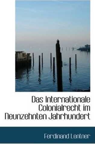 Cover of Das Internationale Colonialrecht Im Neunzehnten Jahrhundert