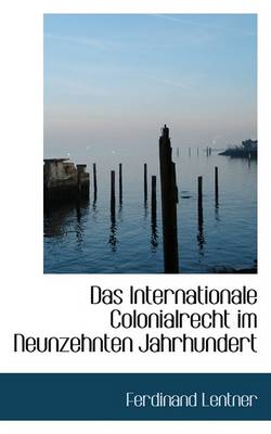 Book cover for Das Internationale Colonialrecht Im Neunzehnten Jahrhundert