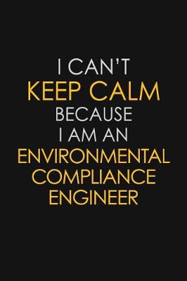 Book cover for I Can't Keep Calm Because I Am An Environmental Compliance Engineer