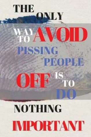 Cover of The Only Way To Avoid Pissing People Off is Doing Nothing Important