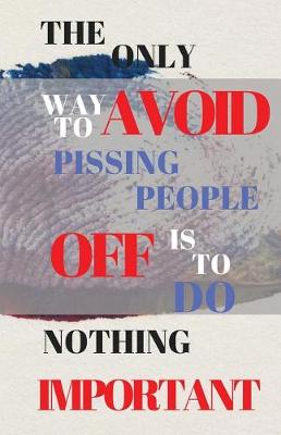 Book cover for The Only Way To Avoid Pissing People Off is Doing Nothing Important