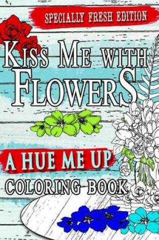 Cover of Kiss Me With Flowers Coloring Book Travel Size