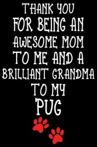 Cover of Thank You For Being An Awesome Mom To Me And A Brilliant Grandma To My Pug