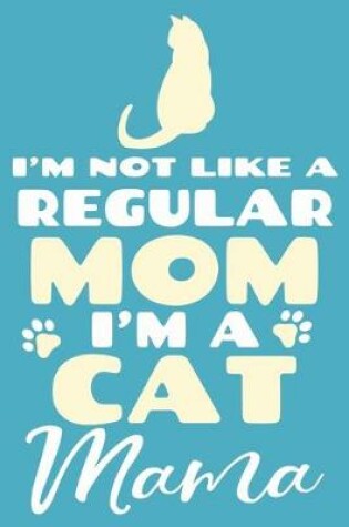 Cover of I'm Not Like A Regular Mom I'm A Cat Mama