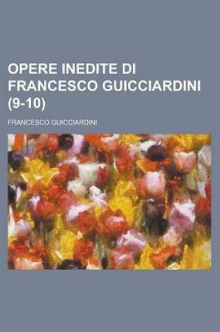 Cover of Opere Inedite Di Francesco Guicciardini (9-10)