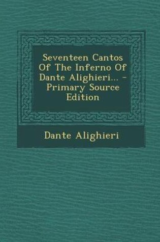 Cover of Seventeen Cantos of the Inferno of Dante Alighieri... - Primary Source Edition