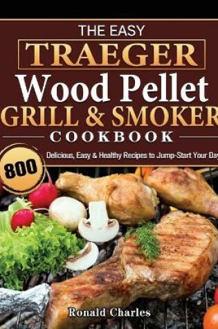 Cover of The Easy Traeger Wood Pellet Grill & Smoker Cookbook