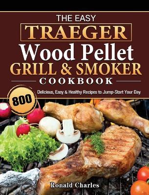 Book cover for The Easy Traeger Wood Pellet Grill & Smoker Cookbook