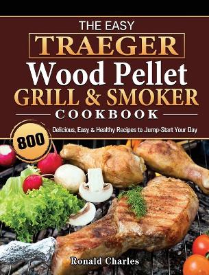 Cover of The Easy Traeger Wood Pellet Grill & Smoker Cookbook