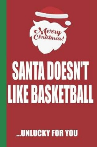Cover of Merry Christmas Santa Doesn't Like Basketball Unlucky For You