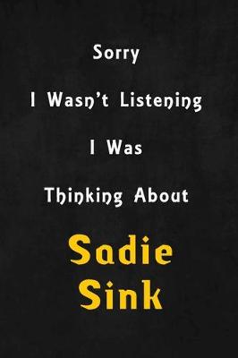 Book cover for Sorry I wasn't listening, I was thinking about Sadie Sink