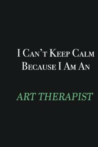 Cover of I cant Keep Calm because I am an Art therapist