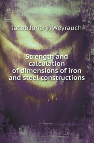 Cover of Strength and Calculation of Dimensions of Iron and Steel Constructions