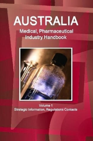 Cover of Australia Medical, Pharmaceutical Industry Handbook Volume 1 Strategic Information, Regulations Contacts