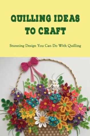 Cover of Quilling Ideas To Craft