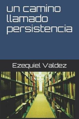 Cover of Un camino llamado persistencia