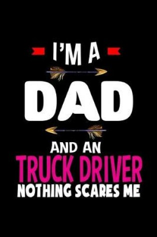 Cover of I'm a dad and an truck driver nothing scares me