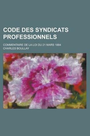 Cover of Code Des Syndicats Professionnels; Commentaire de La Loi Du 21 Mars 1884