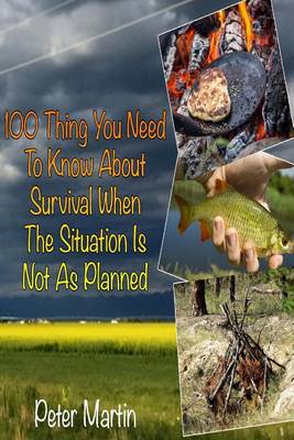 Book cover for 100 Thing You Need to Know about Survival When the Situation Is Not as Planned