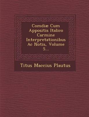 Book cover for Comdiae Cum Appositis Italico Carmine Interpretationibus AC Notis, Volume 5...