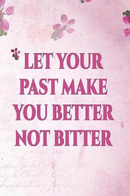 Book cover for Let Your Past Make You Better Not Bitter
