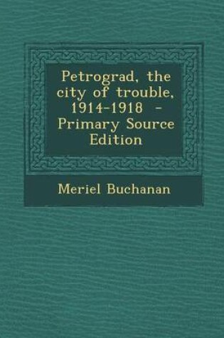 Cover of Petrograd, the City of Trouble, 1914-1918 - Primary Source Edition