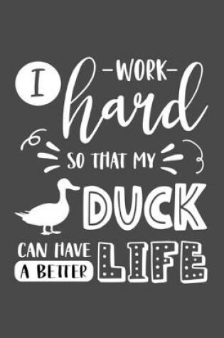 Cover of I Work Hard So That My Duck Can Have a Better Life