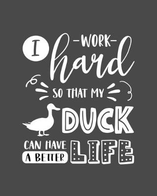 Book cover for I Work Hard So That My Duck Can Have a Better Life