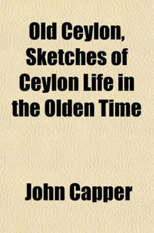 Cover of Old Ceylon, Sketches of Ceylon Life in the Olden Time