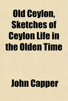 Book cover for Old Ceylon, Sketches of Ceylon Life in the Olden Time