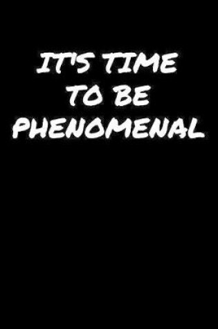 Cover of Its Time To Be Phenomenal�