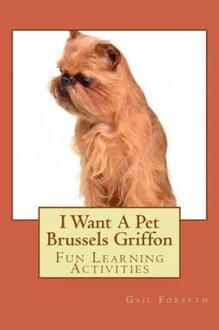 Cover of I Want A Pet Brussels Griffon