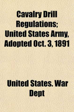 Cover of Cavalry Drill Regulations; United States Army, Adopted Oct. 3, 1891