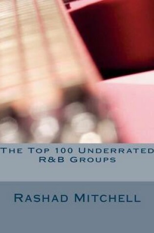 Cover of The Top 100 Underrated R&B Groups