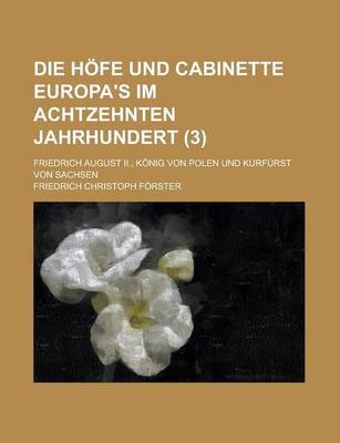 Book cover for Die Hofe Und Cabinette Europa's Im Achtzehnten Jahrhundert; Friedrich August II., Konig Von Polen Und Kurfurst Von Sachsen (3 )