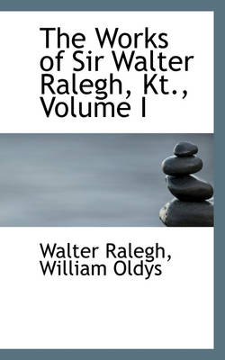 Book cover for The Works of Sir Walter Ralegh, Kt., Volume I