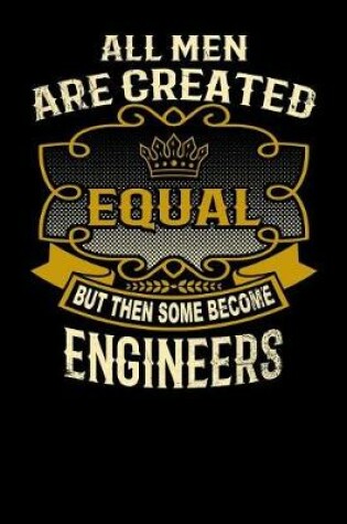 Cover of All Men Are Created Equal But Then Some Become Engineers