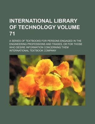 Book cover for International Library of Technology Volume 71; A Series of Textbooks for Persons Engaged in the Engineering Professions and Trades, or for Those Who Desire Information Concerning Them