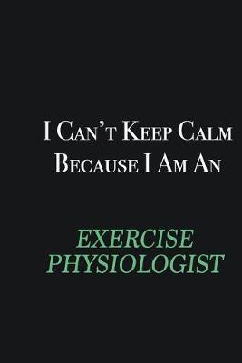 Book cover for I cant Keep Calm because I am an Exercise Physiologist