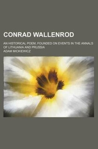 Cover of Conrad Wallenrod; An Historical Poem, Founded on Events in the Annals of Lithuania and Prussia