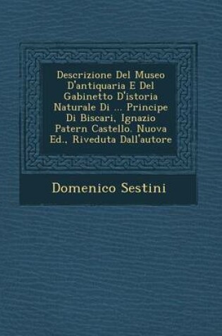 Cover of Descrizione del Museo D'Antiquaria E del Gabinetto D'Istoria Naturale Di ... Principe Di Biscari, Ignazio Patern Castello. Nuova Ed., Riveduta Dall'autore
