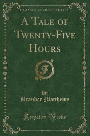 Cover of A Tale of Twenty-Five Hours (Classic Reprint)