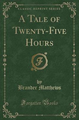 Book cover for A Tale of Twenty-Five Hours (Classic Reprint)