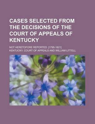 Book cover for Cases Selected from the Decisions of the Court of Appeals of Kentucky; Not Heretofore Reported. [1795-1821]