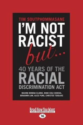 Cover of I'm Not Racist But â€¦ 40 Years of the Racial Discrimination Act