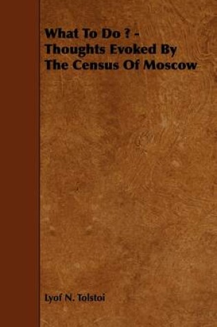 Cover of What To Do ? - Thoughts Evoked By The Census Of Moscow