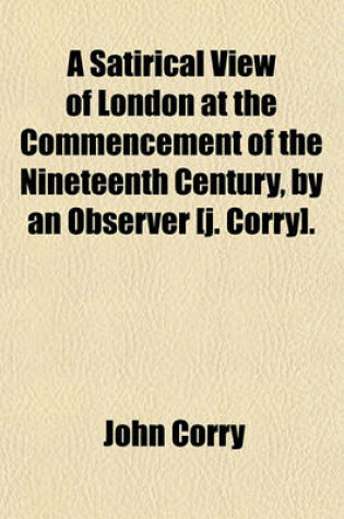 Cover of A Satirical View of London at the Commencement of the Nineteenth Century, by an Observer [J. Corry].