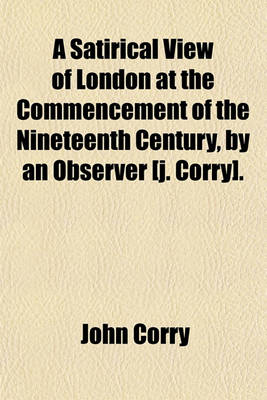 Book cover for A Satirical View of London at the Commencement of the Nineteenth Century, by an Observer [J. Corry].